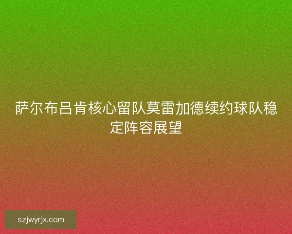 萨尔布吕肯核心留队莫雷加德续约球队稳定阵容展望